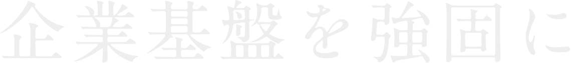 企業基盤を強固に