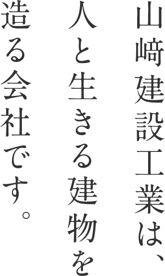 山﨑建設工業は、人と生きる建物を造る会社です。